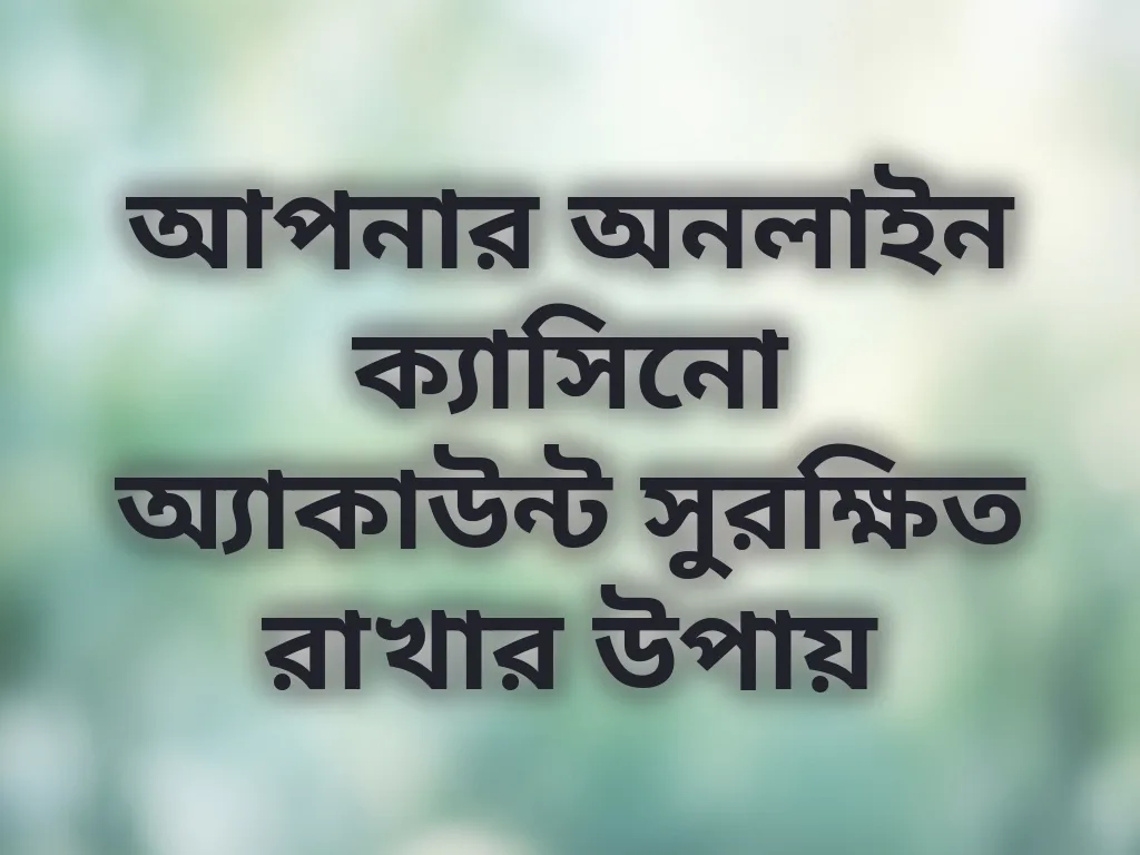 আপনার অনলাইন ক্যাসিনো অ্যাকাউন্ট সুরক্ষিত রাখার উপায়