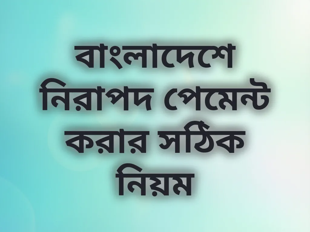 বাংলাদেশে নিরাপদ পেমেন্ট করার সঠিক নিয়ম